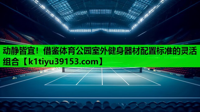 动静皆宜！借鉴体育公园室外健身器材配置标准的灵活组合