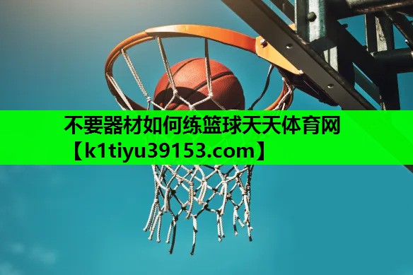 不要器材如何练篮球天天体育网