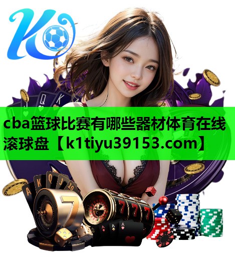 cba篮球比赛有哪些器材体育在线滚球盘