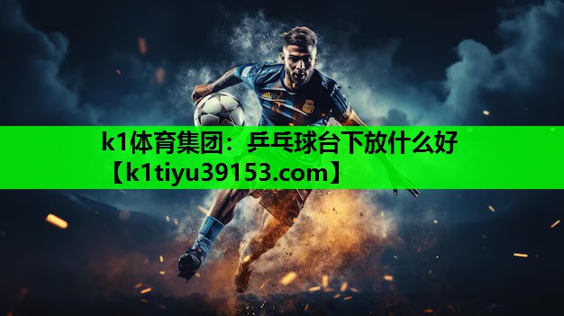 k1体育集团：乒乓球台下放什么好