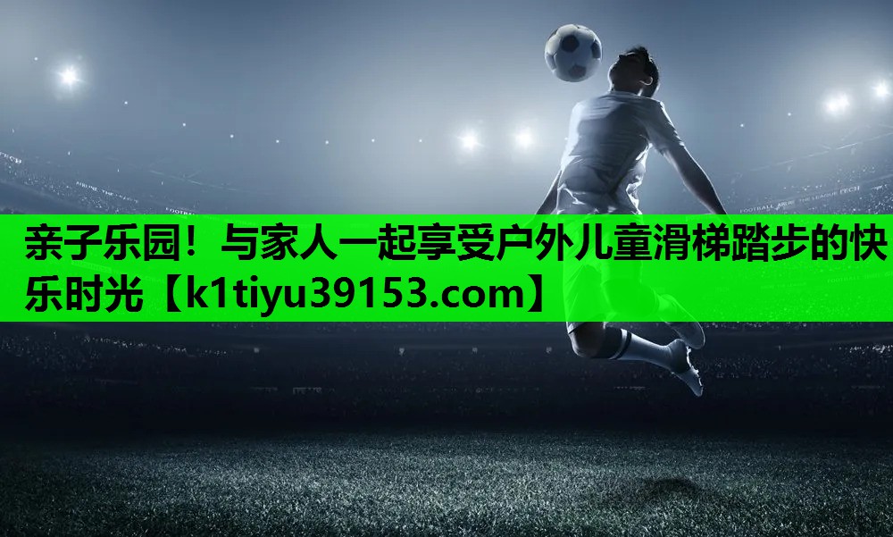 亲子乐园！与家人一起享受户外儿童滑梯踏步的快乐时光