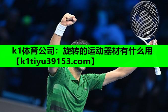 k1体育公司：旋转的运动器材有什么用