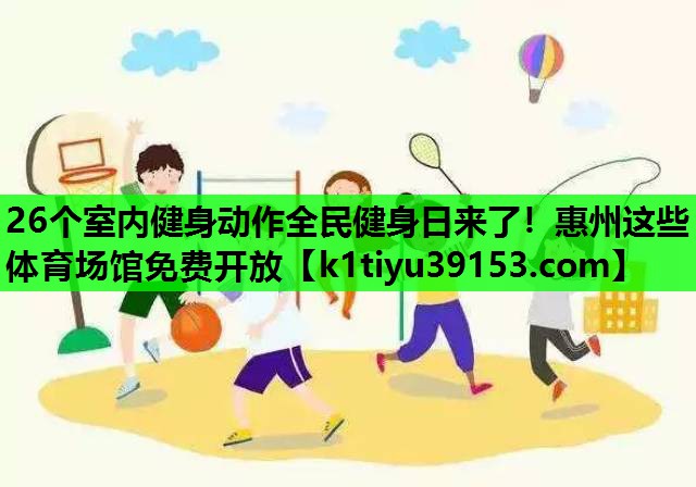 26个室内健身动作全民健身日来了！惠州这些体育场馆免费开放
