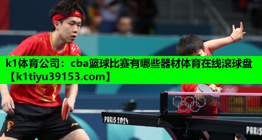 k1体育公司：cba篮球比赛有哪些器材体育在线滚球盘