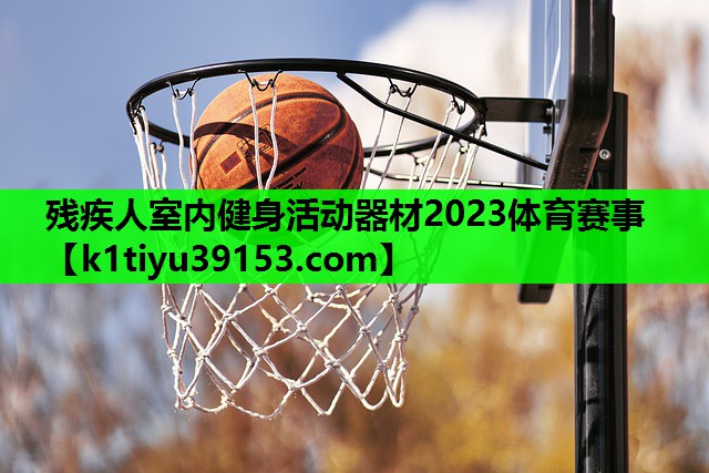 残疾人室内健身活动器材2023体育赛事
