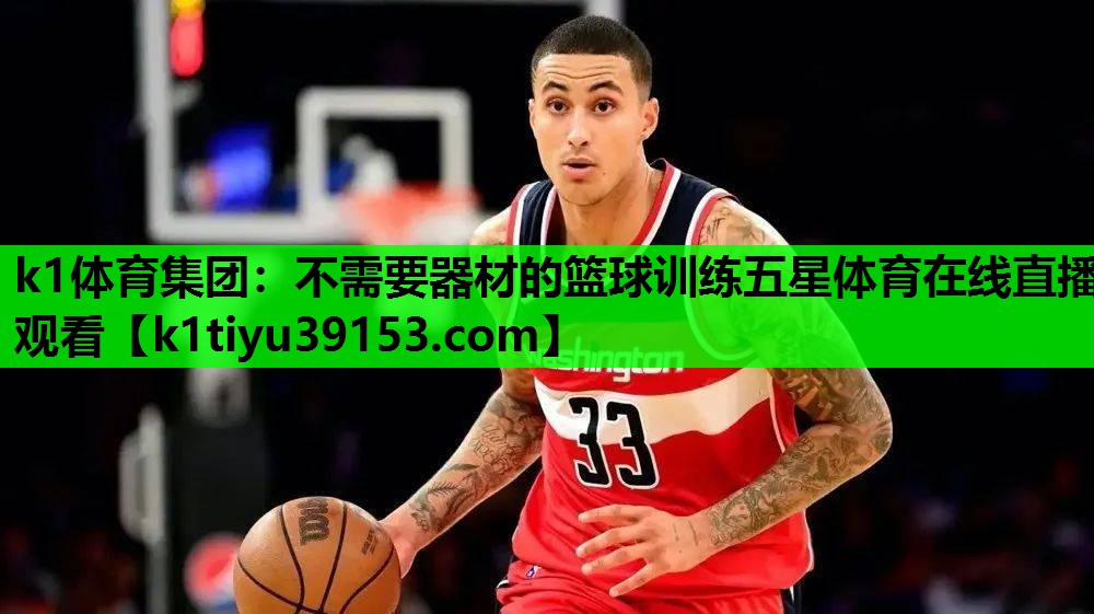 k1体育集团：不需要器材的篮球训练五星体育在线直播观看