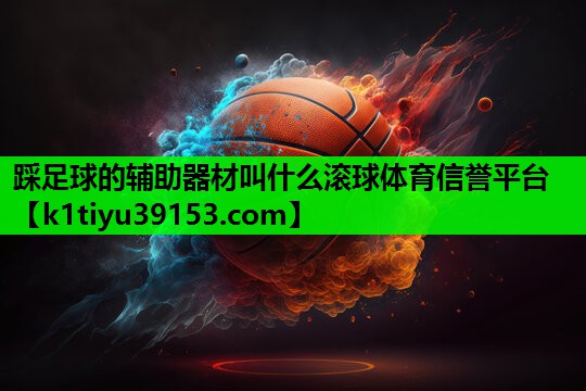 踩足球的辅助器材叫什么滚球体育信誉平台