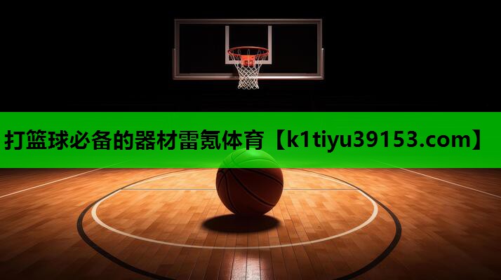 打篮球必备的器材雷氪体育