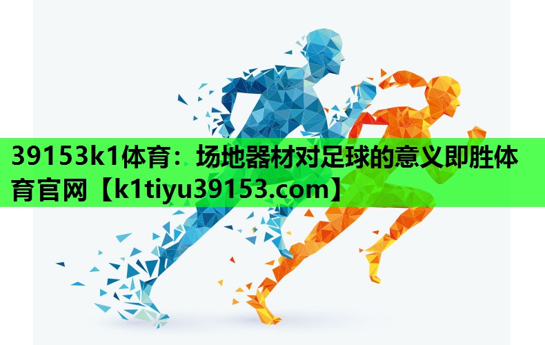 39153k1体育：场地器材对足球的意义即胜体育官网