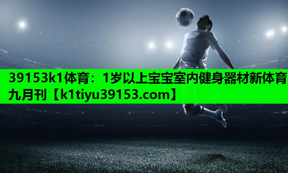 39153k1体育：1岁以上宝宝室内健身器材新体育九月刊