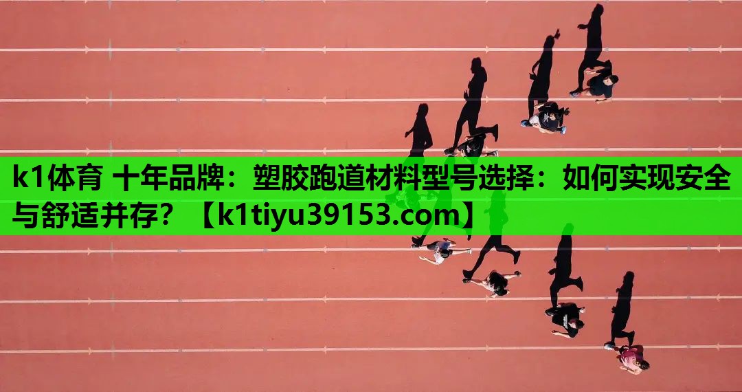 塑胶跑道材料型号选择：如何实现安全与舒适并存？